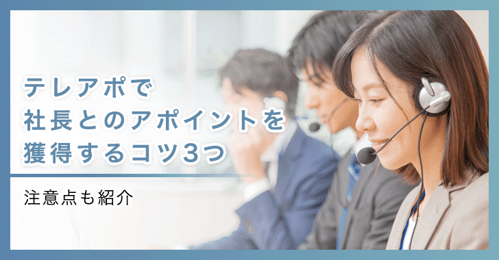 テレアポで社長とのアポイントを獲得するコツ3つ