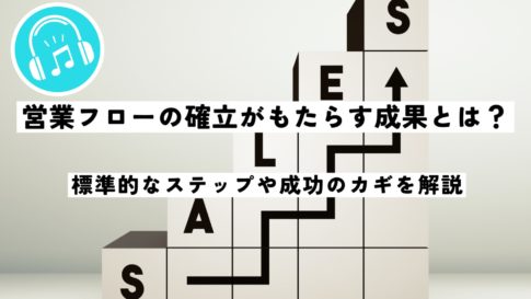 営業フローの確立がもたらす成果とは？標準的なステップや成功の鍵を解説